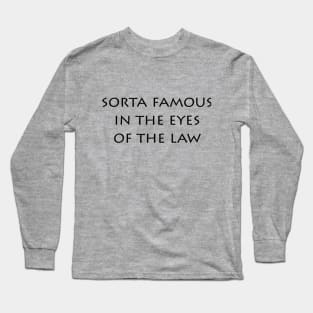 Sorta Famous In the Eyes Of the Law (light shirts) Long Sleeve T-Shirt